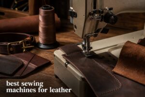 best sewing machines for leather