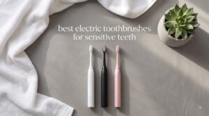 best electric toothbrushes for sensitive teeth