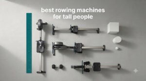 best rowing machines for tall people