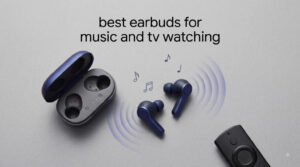 best earbuds for music and tv watching