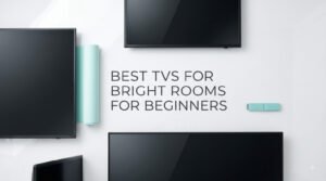 best tvs for bright rooms for beginners