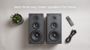 best three way tower speakers for home