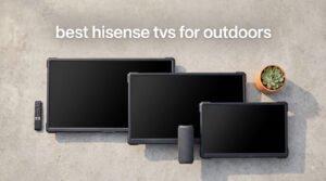 best hisense tvs for outdoors