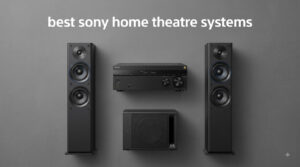 best sony home theatre systems