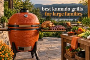 best kamado grills for large families